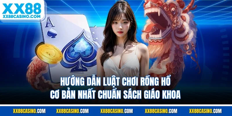 Hướng dẫn luật chơi rồng hổ cơ bản nhất chuẩn sách giáo khoa